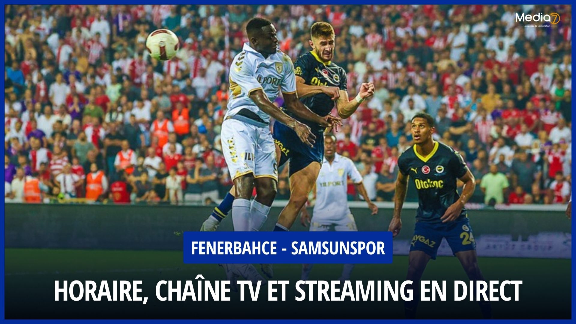 Live Stream: Fenerbahce - Samsunspor - Where to Watch and What Time? - Media7