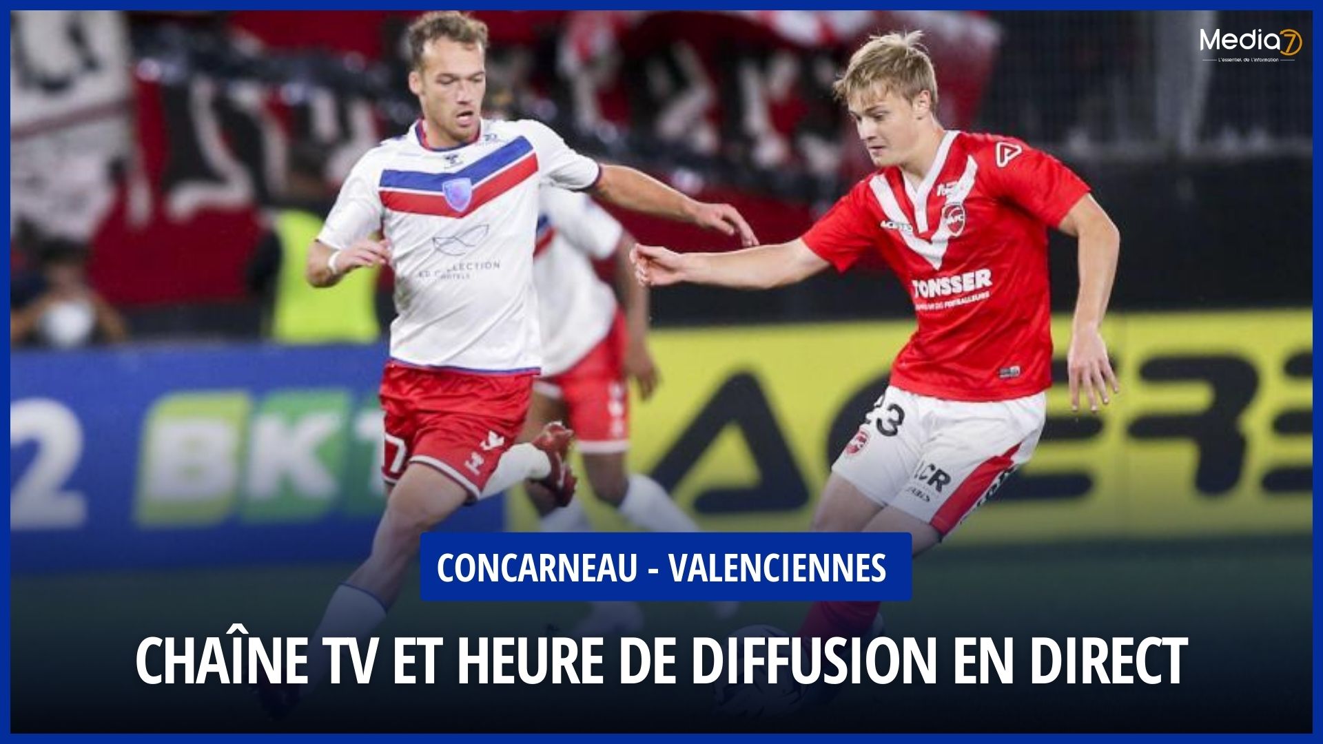 Concarneau - Valenciennes match live: TV & streaming broadcast, schedule and details not to be missed - Media7