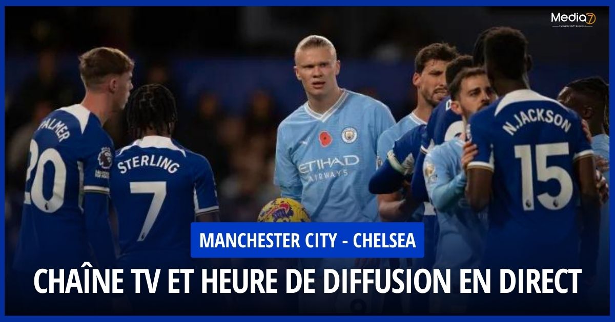 How to follow the Manchester City - Chelsea Match Live: TV Channel and Broadcast Schedule - Media7