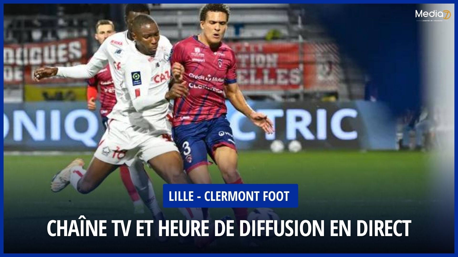 Live broadcast of the Lille - Clermont Foot match: Schedule, TV Channels and Streaming - Media7