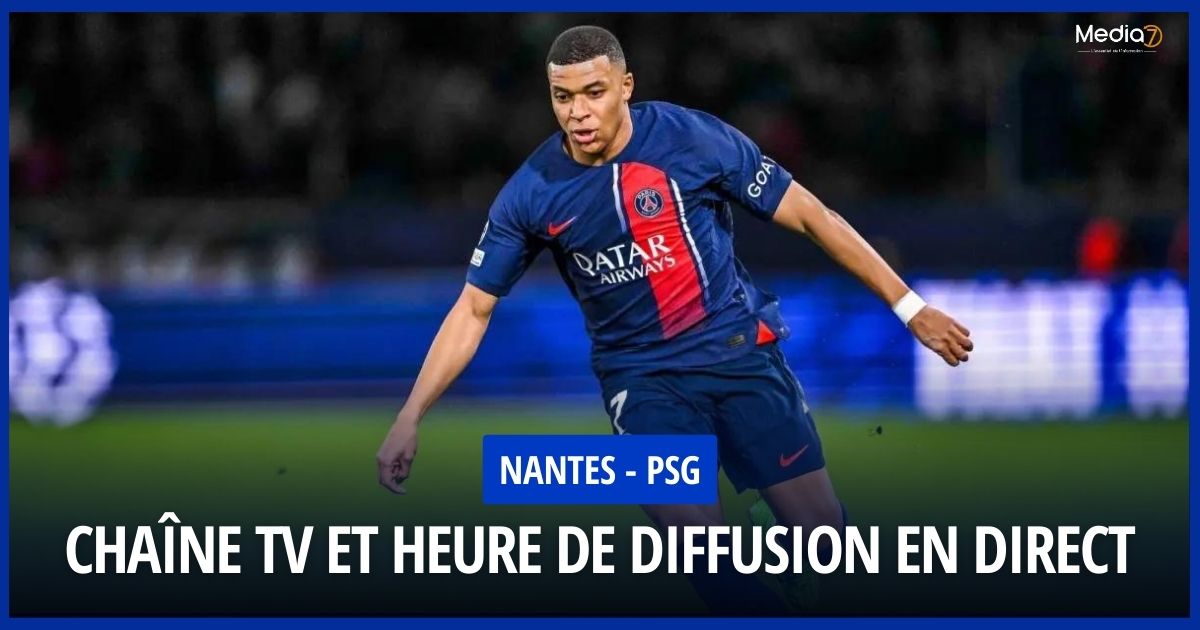 Live broadcast of the Nantes - PSG Match: TV Channel and Broadcast Time - Media7