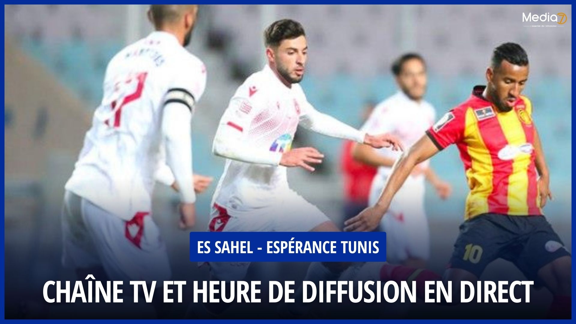 Match ES Sahel - Espérance Tunis live: television broadcast and schedule - Media7